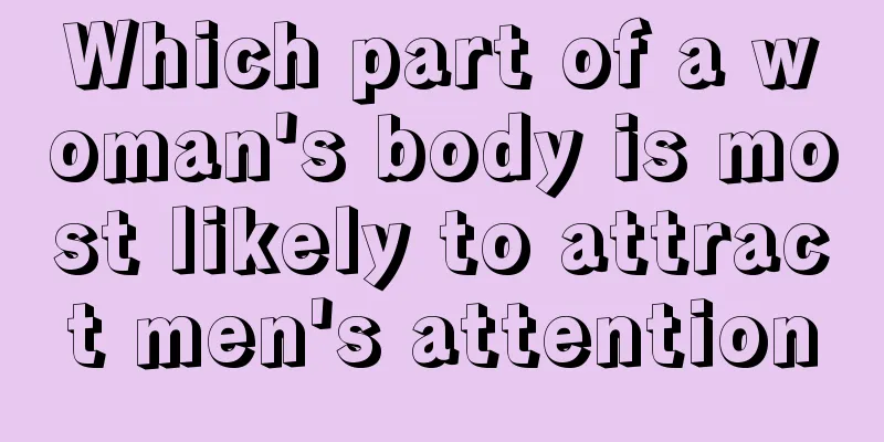 Which part of a woman's body is most likely to attract men's attention