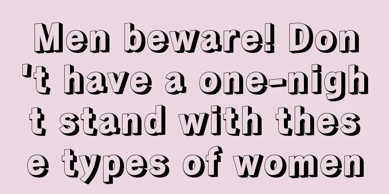 Men beware! Don't have a one-night stand with these types of women