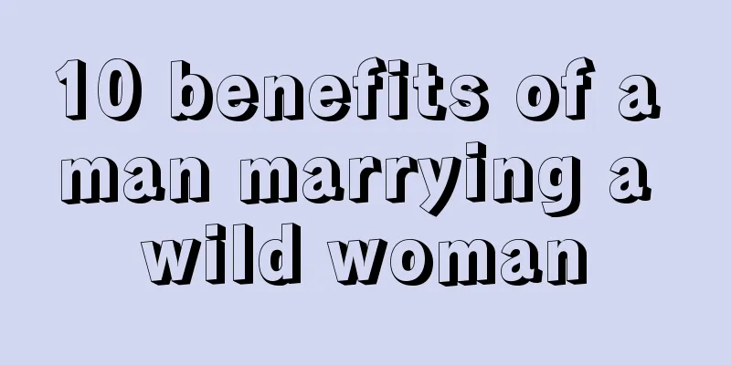 10 benefits of a man marrying a wild woman