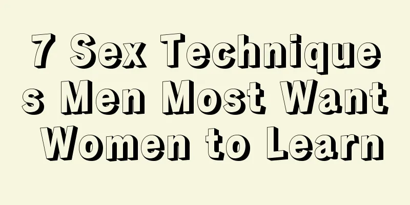 7 Sex Techniques Men Most Want Women to Learn