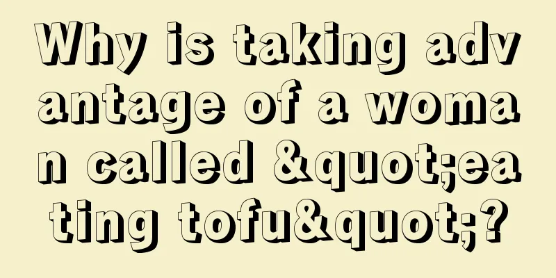 Why is taking advantage of a woman called "eating tofu"?