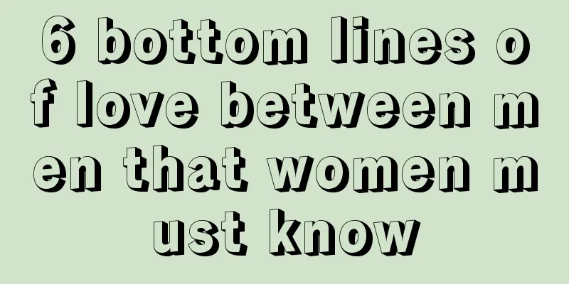 6 bottom lines of love between men that women must know