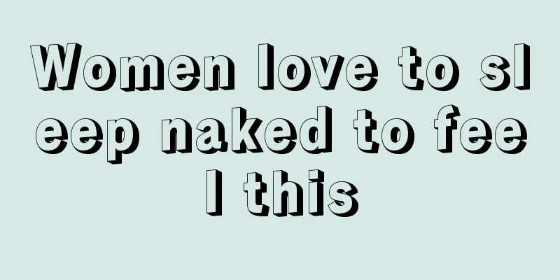 Women love to sleep naked to feel this