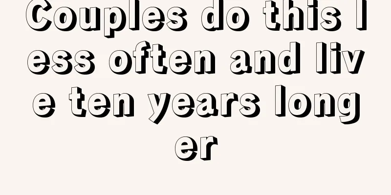 Couples do this less often and live ten years longer