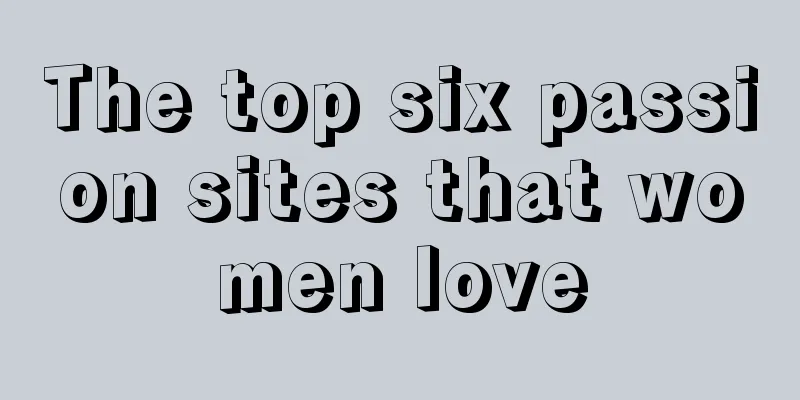 The top six passion sites that women love