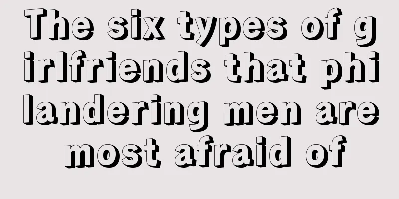 The six types of girlfriends that philandering men are most afraid of