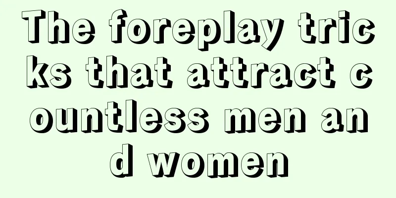 The foreplay tricks that attract countless men and women