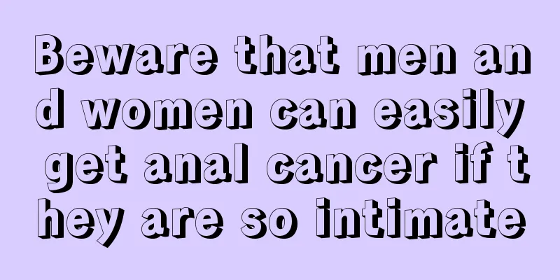 Beware that men and women can easily get anal cancer if they are so intimate