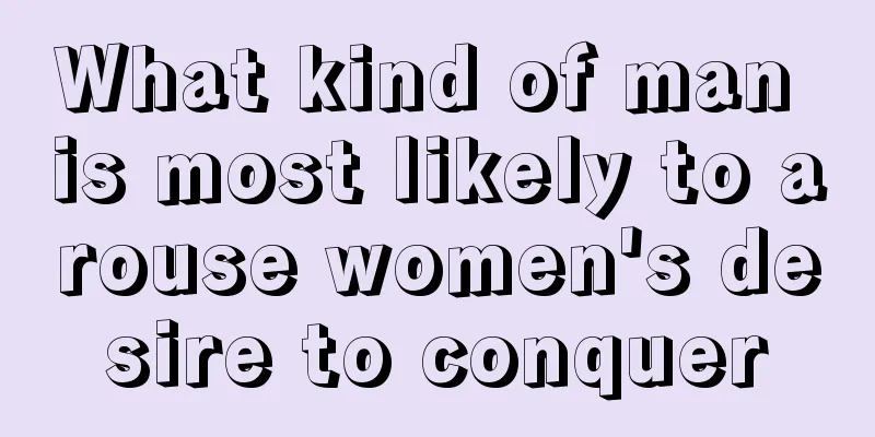 What kind of man is most likely to arouse women's desire to conquer