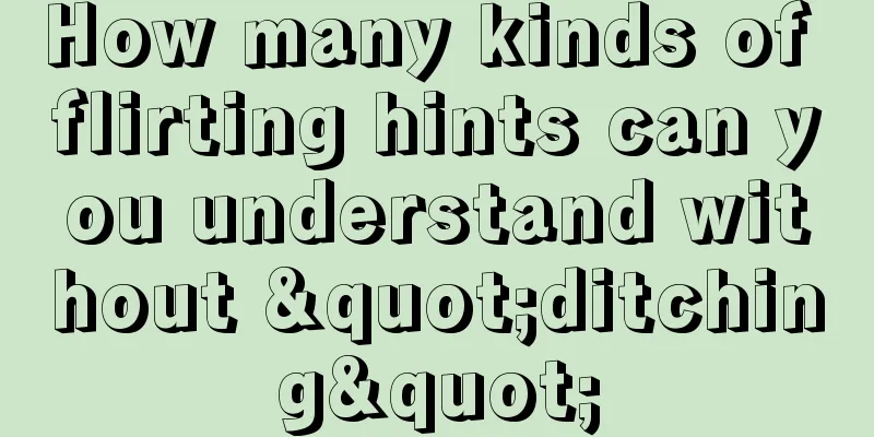 How many kinds of flirting hints can you understand without "ditching"