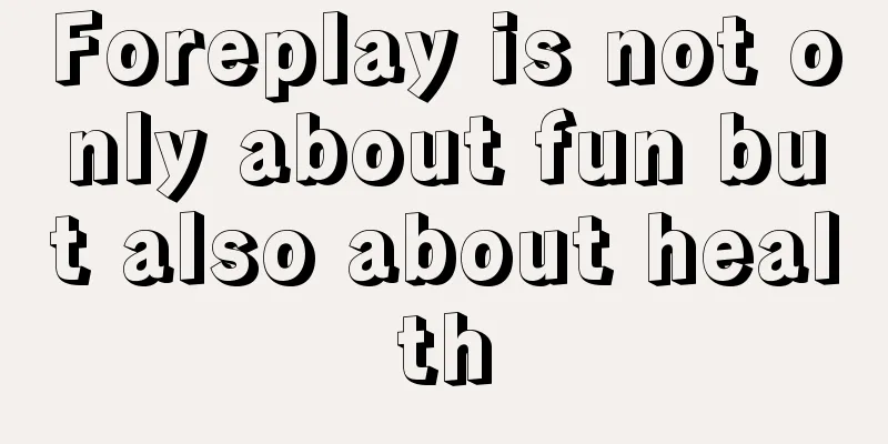 Foreplay is not only about fun but also about health