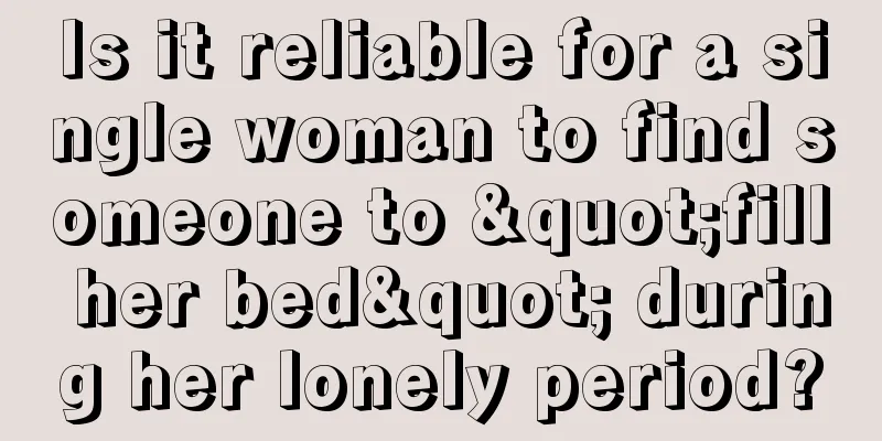 Is it reliable for a single woman to find someone to "fill her bed" during her lonely period?