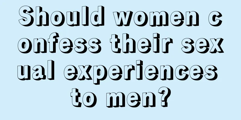 Should women confess their sexual experiences to men?