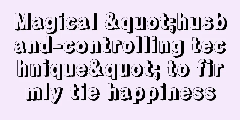 Magical "husband-controlling technique" to firmly tie happiness