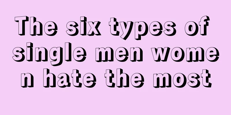 The six types of single men women hate the most