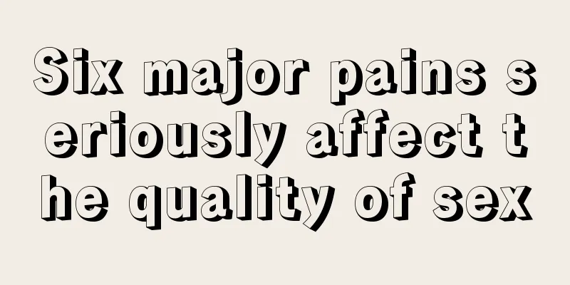 Six major pains seriously affect the quality of sex