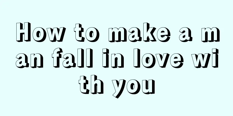 How to make a man fall in love with you