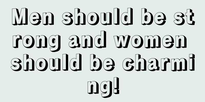 Men should be strong and women should be charming!