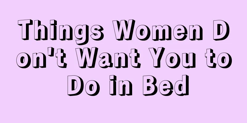 Things Women Don't Want You to Do in Bed