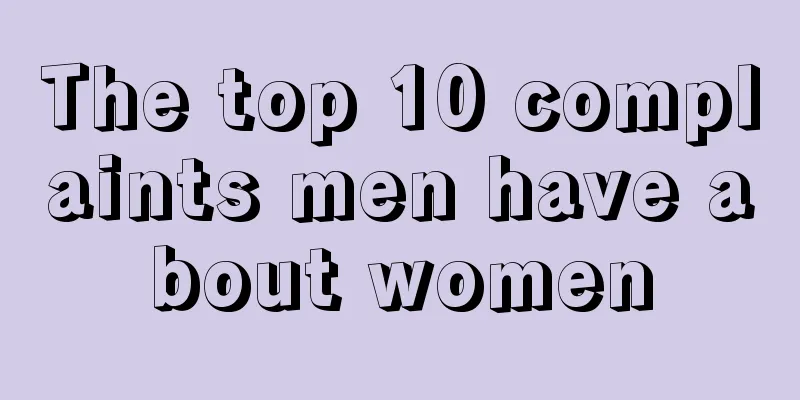 The top 10 complaints men have about women