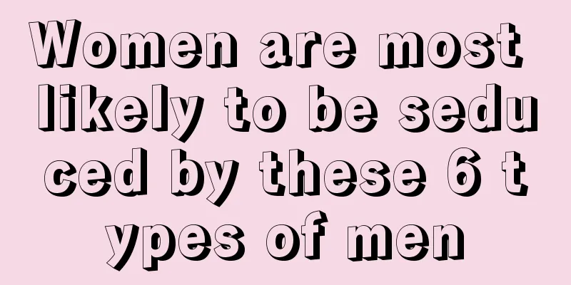 Women are most likely to be seduced by these 6 types of men