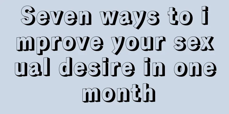 Seven ways to improve your sexual desire in one month