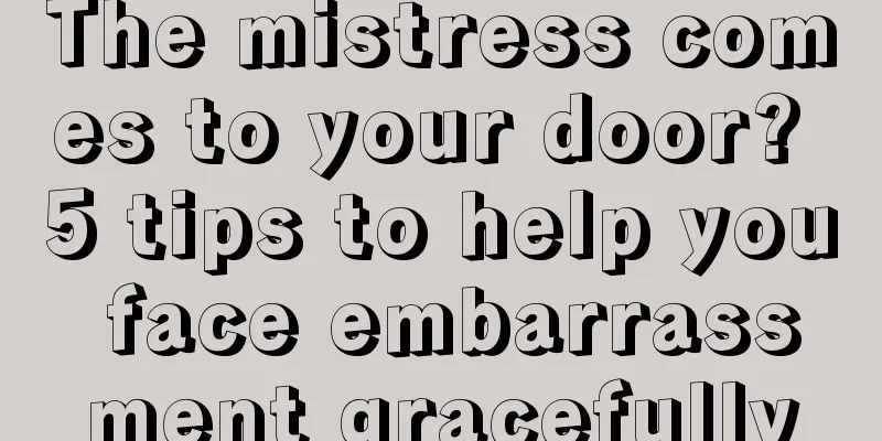 The mistress comes to your door? 5 tips to help you face embarrassment gracefully