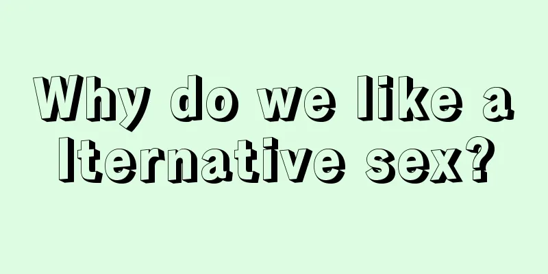 Why do we like alternative sex?