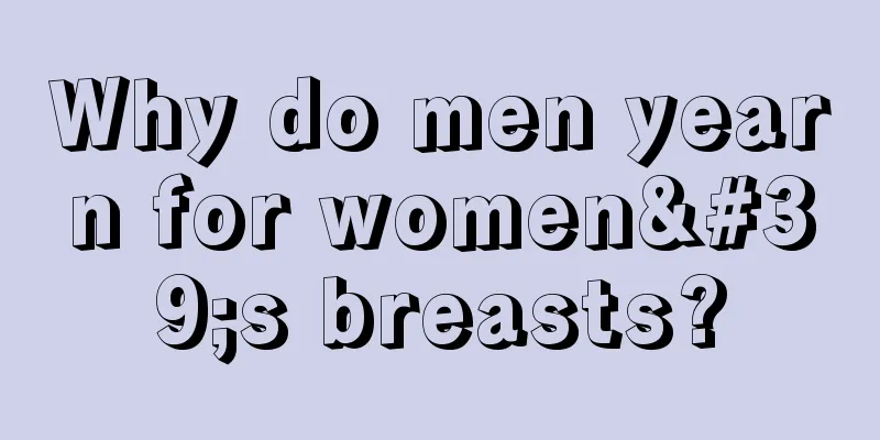 Why do men yearn for women's breasts?