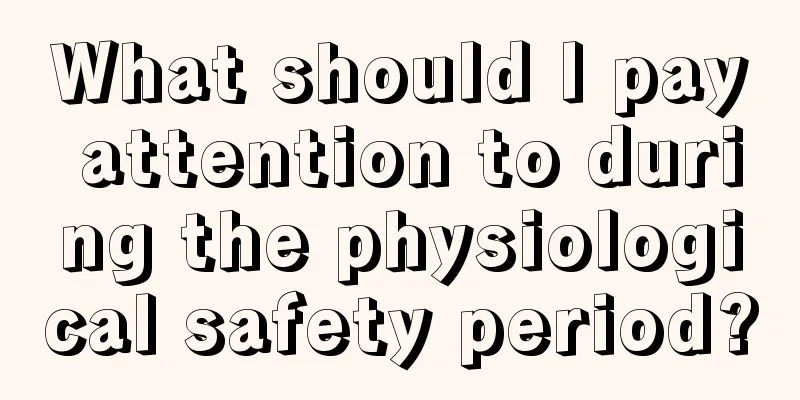 What should I pay attention to during the physiological safety period?