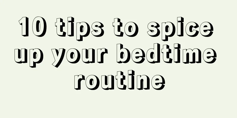 10 tips to spice up your bedtime routine