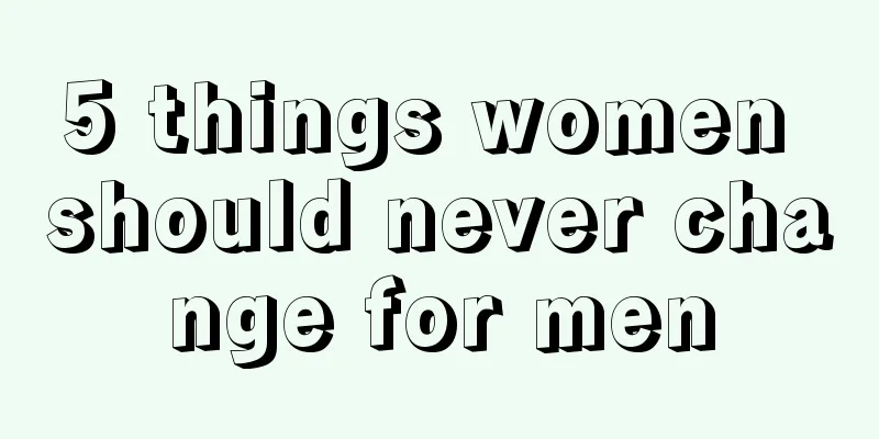 5 things women should never change for men