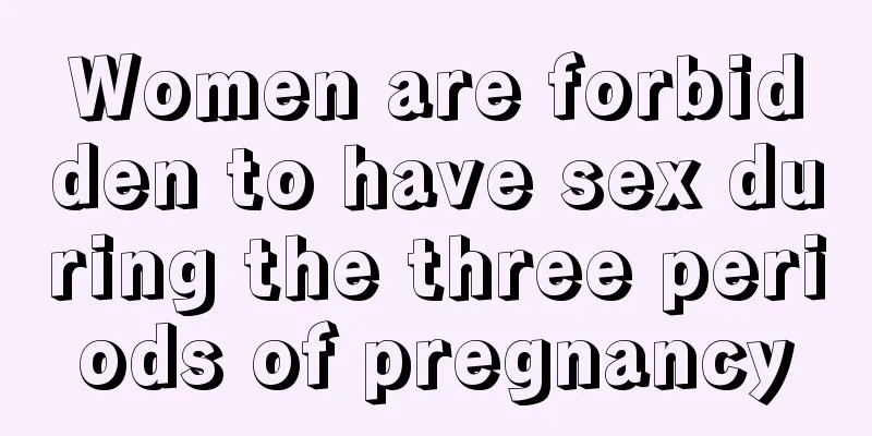 Women are forbidden to have sex during the three periods of pregnancy