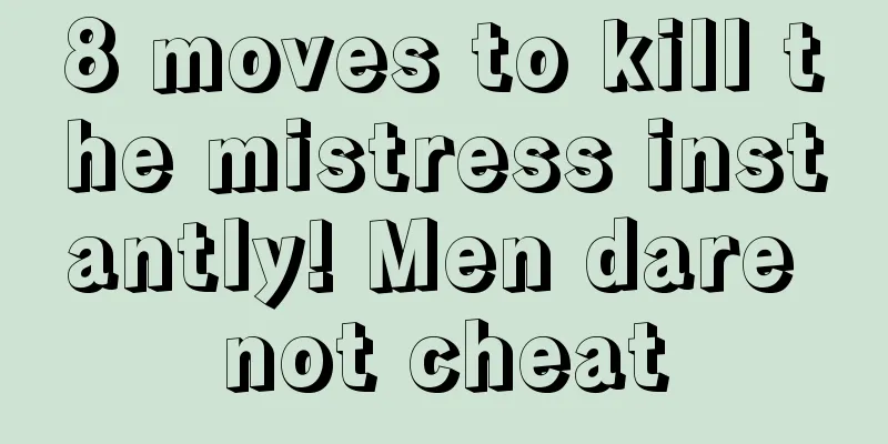 8 moves to kill the mistress instantly! Men dare not cheat