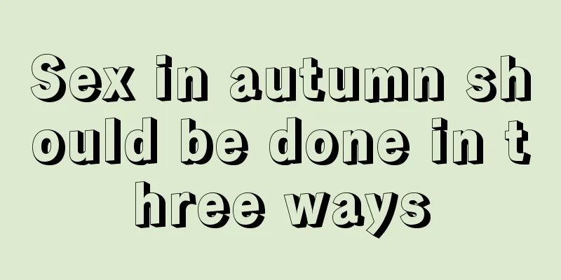 Sex in autumn should be done in three ways