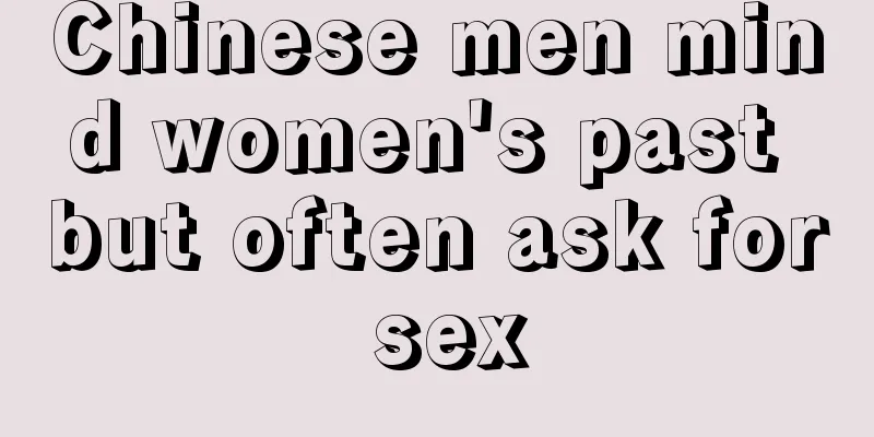 Chinese men mind women's past but often ask for sex
