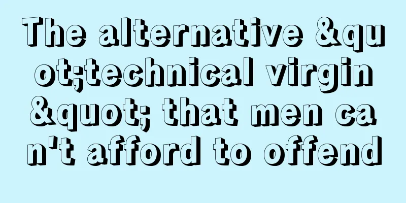 The alternative "technical virgin" that men can't afford to offend