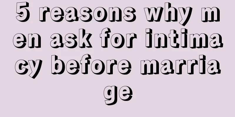 5 reasons why men ask for intimacy before marriage