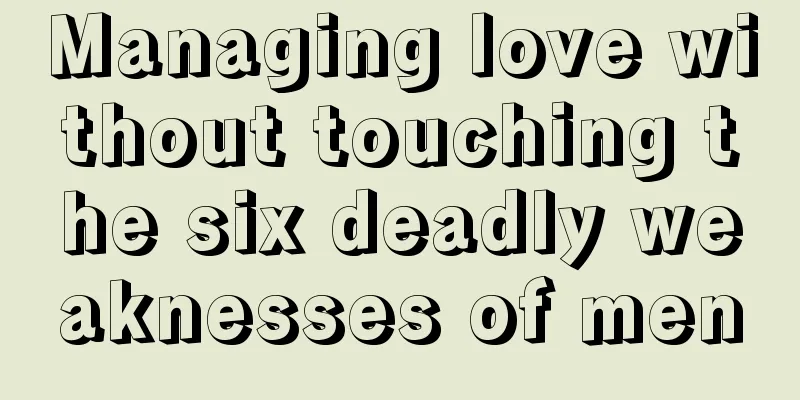 Managing love without touching the six deadly weaknesses of men