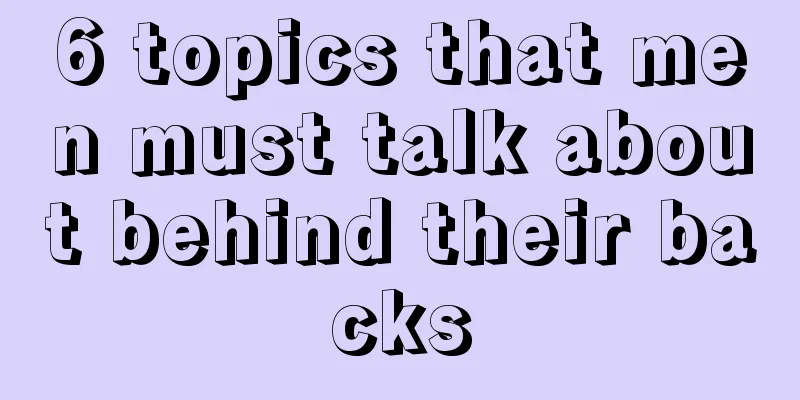 6 topics that men must talk about behind their backs