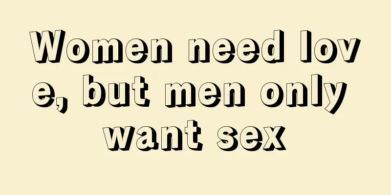 Women need love, but men only want sex