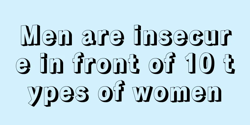 Men are insecure in front of 10 types of women