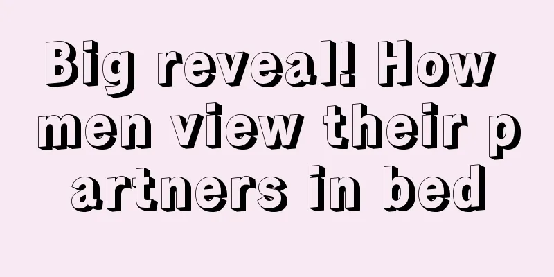 Big reveal! How men view their partners in bed