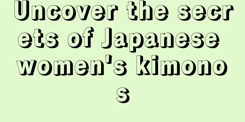 Uncover the secrets of Japanese women's kimonos