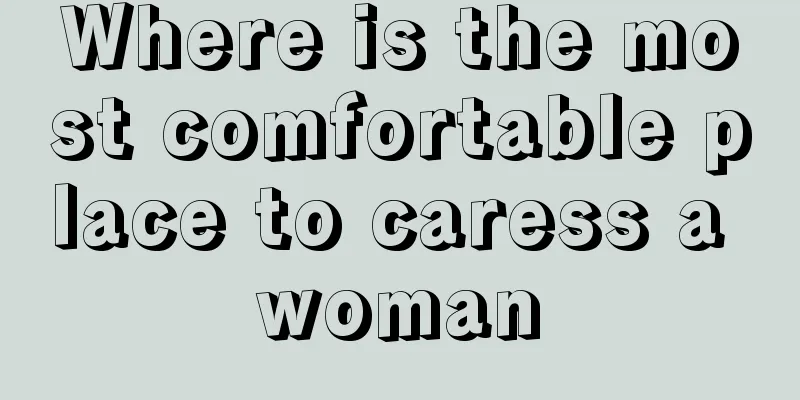 Where is the most comfortable place to caress a woman