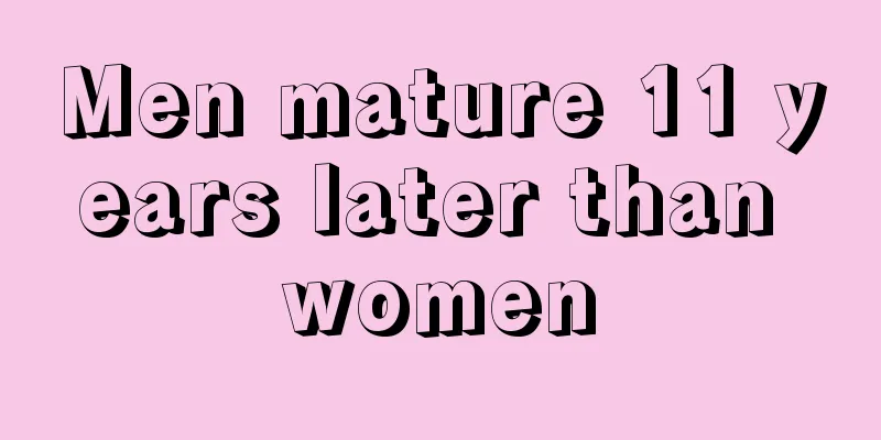 Men mature 11 years later than women