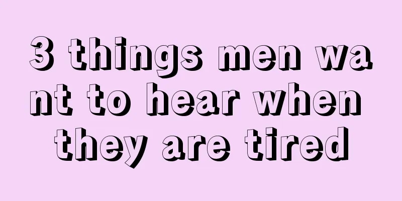3 things men want to hear when they are tired