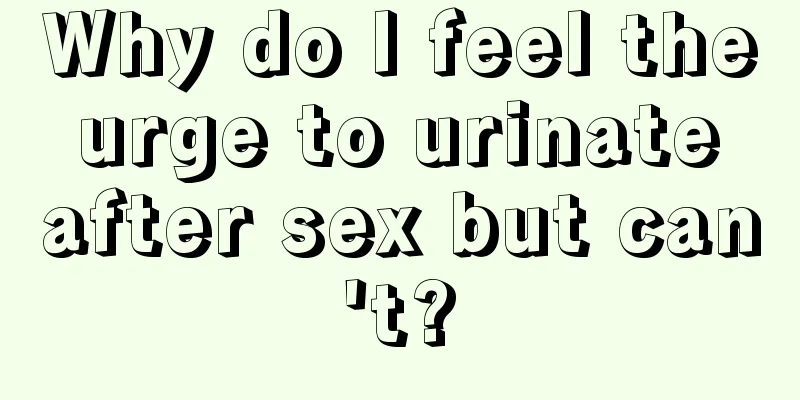 Why do I feel the urge to urinate after sex but can't?