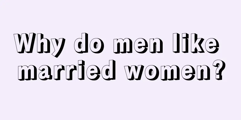 Why do men like married women?