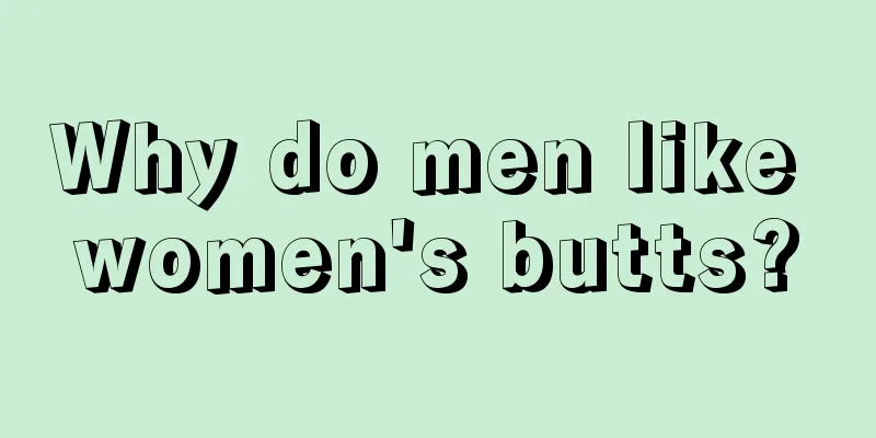 Why do men like women's butts?